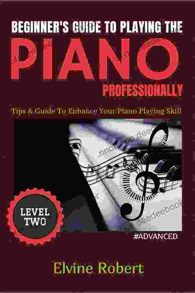 Piano Performance Beginner S Guide To Playing The Piano Professionally: Tips Guide To Enhance Your Piano Playing Skill (The Gateway To Perfection 1)