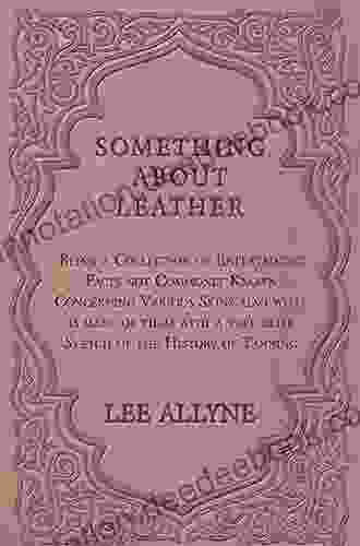 Something About Leather: Being A Collection Of Entertaining Facts Not Commonly Known Concerning Various Skins Also What Is Made Of Them With A Very Of The History Of Tanning (Classic Reprint)