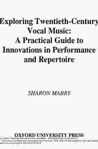 Exploring Twentieth Century Vocal Music: A Practical Guide To Innovations In Performance And Repertoire