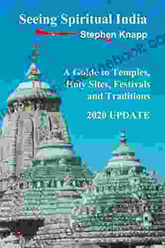 Seeing Spiritual India: A Guide To Temples Holy Sites Festivals And Traditions: 2024 Update