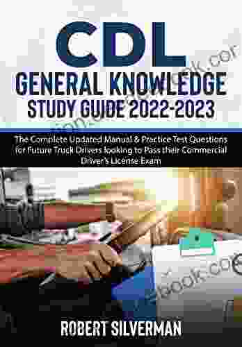 CDL General Knowledge Study Guide 2024 : The Complete Updated Manual Practice Test Questions For Future Truck Drivers Looking To Pass Their Commercial Driver S License Exam