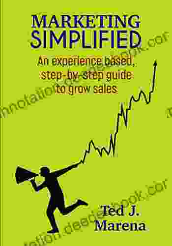Marketing Simplified: An Experience Based Step By Step Guide To Grow Sales