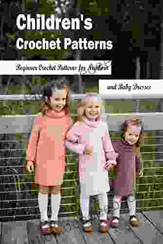 Children S Crochet Patterns: Beginner Crochet Patterns For Newborn And Baby Dresses: Crochet A Baby Dress