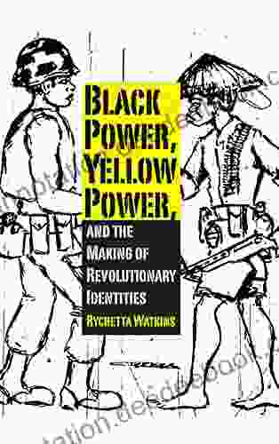 Black Power Yellow Power And The Making Of Revolutionary Identities