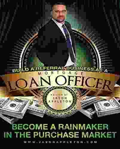 Build A Referral Business As A Mortgage Loan Officer: Become A Rainmaker In The Purchase Market (Mortgage Coaching 1)