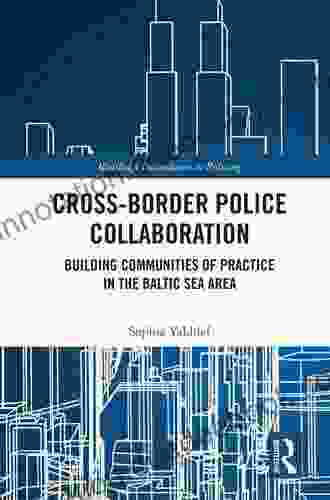 Cross Border Police Collaboration: Building Communities Of Practice In The Baltic Sea Area (Innovations In Policing)
