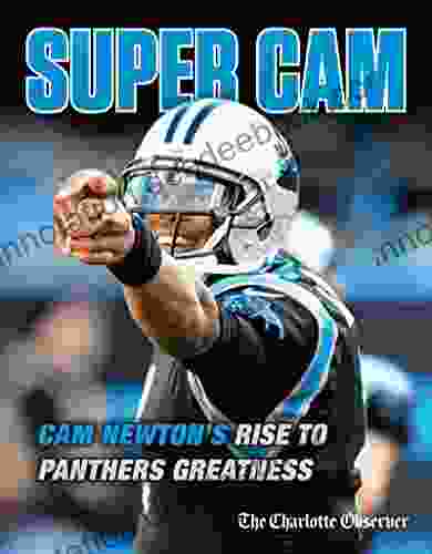 Super Cam: Cam Newton S Rise To Panthers Greatness