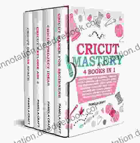 CRICUT MASTERY: Cricut Maker For Beginner + Design Space + Explore Air 2 + Project Ideas The Comprehensive Cricut Guide For Beginners To Master Your Cricut Machine And Create Amazing Projects