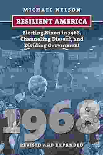 Resilient America: Electing Nixon In 1968 Channeling Dissent And Dividing Government (American Presidential Elections)