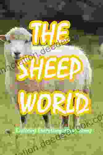 The Sheep World: Exploring Everything About Sheep: Everythings About Sheep And More