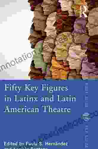 Fifty Key Figures In LatinX And Latin American Theatre (Routledge Key Guides)
