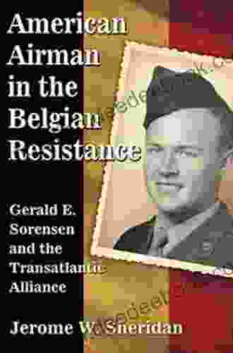 American Airman In The Belgian Resistance: Gerald E Sorensen And The Transatlantic Alliance