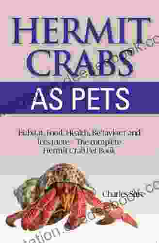 Hermit Crab Care: Habitat Food Health Behavior Shells And Lots More The Complete Hermit Crab Pet