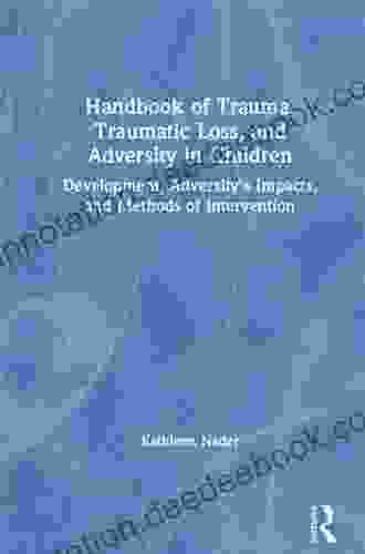Handbook Of Trauma Traumatic Loss And Adversity In Children: Development Adversity S Impacts And Methods Of Intervention