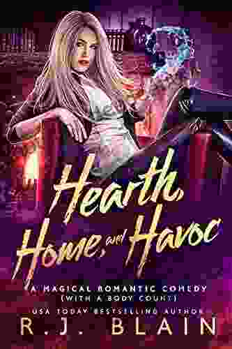 Hearth Home And Havoc: A Magical Romantic Comedy (with A Body Count)