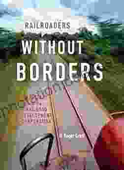Railroaders Without Borders: A History Of The Railroad Development Corporation (Railroads Past And Present)