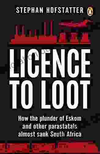 Licence To Loot: How The Plunder Of Eskom And Other Parastatals Almost Sank South Africa