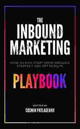 The Inbound Marketing Playbook: How To Kick Start Your Inbound Strategy And Get Results