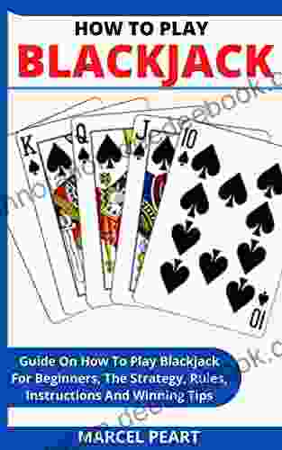 HOW TO PLAY BLACKJACK: Guide On How To Play Blackjack For Beginners The Strategy Rules Instructions And Winning Tips