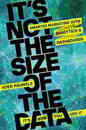 It S Not The Size Of The Data It S How You Use It: Smarter Marketing With Analytics And Dashboards