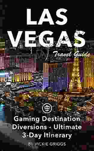 Las Vegas Travel Guide (Unanchor): Gaming Destination Diversions Ultimate 3 Day Itinerary