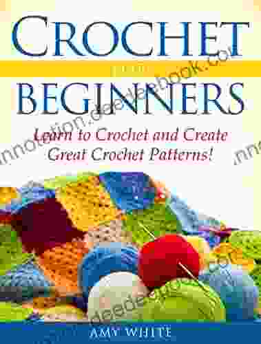 Crochet For Beginners: Learn To Crochet Quickly And Create Great Crochet Patterns