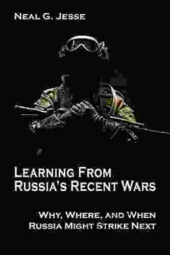 Learning From Russia S Recent Wars : Why Where And When Russia Might Strike Next (Rapid Communications In Conflict Security Series)