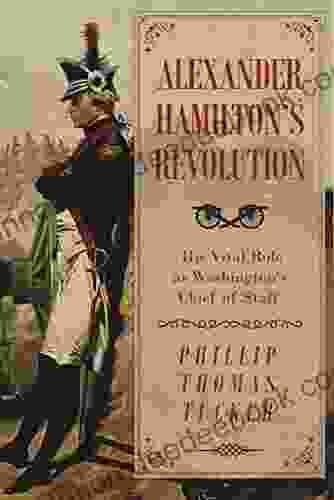 Alexander Hamilton S Revolution: His Vital Role As Washington S Chief Of Staff