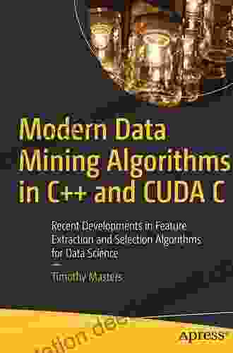 Modern Data Mining Algorithms In C++ And CUDA C: Recent Developments In Feature Extraction And Selection Algorithms For Data Science