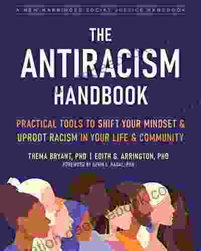 The Antiracism Handbook: Practical Tools To Shift Your Mindset And Uproot Racism In Your Life And Community (The Social Justice Handbook Series)