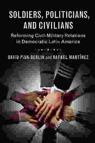 Soldiers Politicians And Civilians: Reforming Civil Military Relations In Democratic Latin America