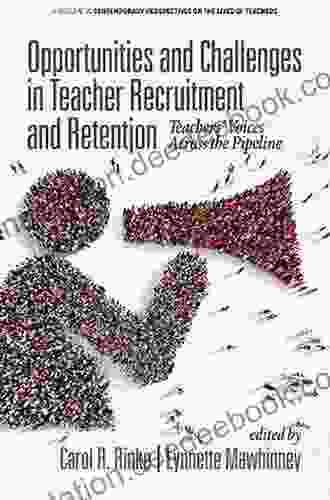 Opportunities And Challenges In Teacher Recruitment And Retention: Teachers Voices Across The Pipeline (Contemporary Perspectives On The Lives Of Teachers)