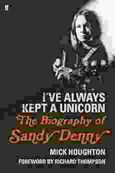 I Ve Always Kept A Unicorn: The Biography Of Sandy Denny