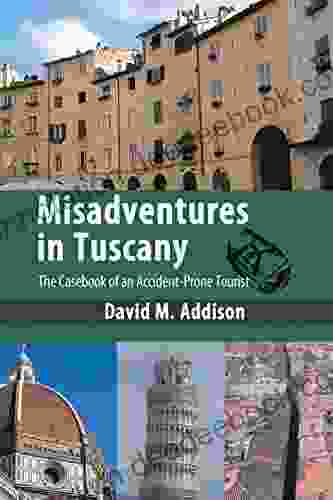 Misadventures In Tuscany: The Casebook Of An Accident Prone Tourist