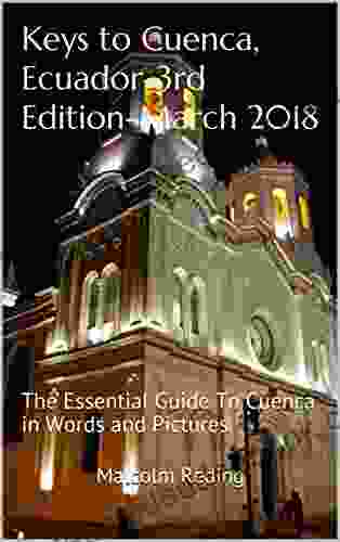 Keys To Cuenca Ecuador 3rd Edition March 2024: The Essential Guide To Cuenca In Words And Pictures