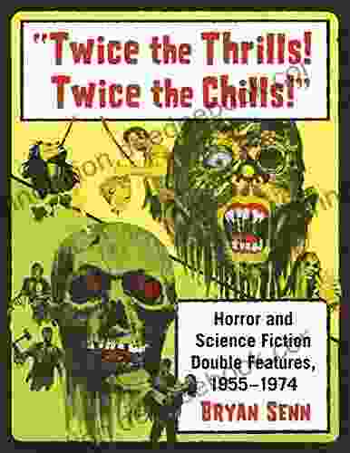 Twice The Thrills Twice The Chills : Horror And Science Fiction Double Features 1955 1974