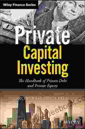 Private Capital Investing: The Handbook Of Private Debt And Private Equity (Wiley Finance)