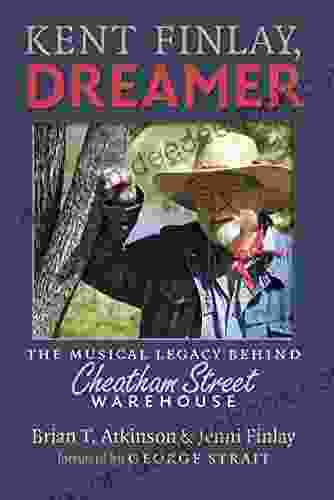 Kent Finlay Dreamer: The Musical Legacy Behind Cheatham Street Warehouse (John And Robin Dickson In Texas Music Sponsored By The Center For Texas Music History Texas State University)