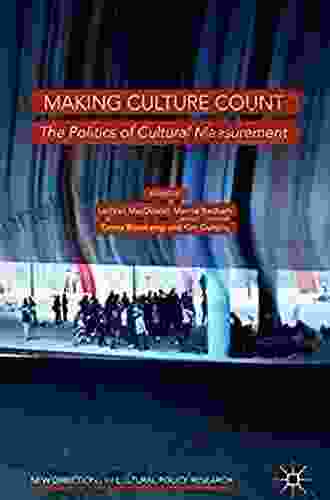 Making Culture Count: The Politics Of Cultural Measurement (New Directions In Cultural Policy Research)