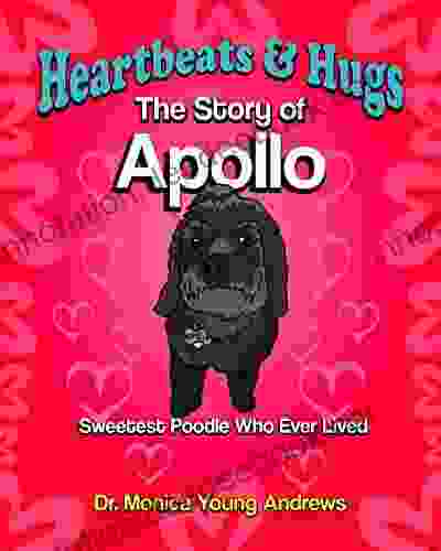 Heartbeats Hugs: The Story Of Apollo Sweetest Poodle Who Ever Lived
