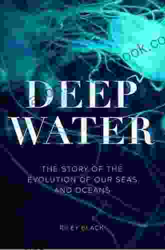 Deep Water: The Story Of The Evolution Of Our Seas And Oceans