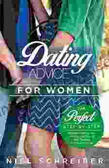 Dating Advice For Women: The Perfect Step By Step Guide To Dating Men Finding The Man Of Your Dreams And Keeping Him (Relationships 365 1)