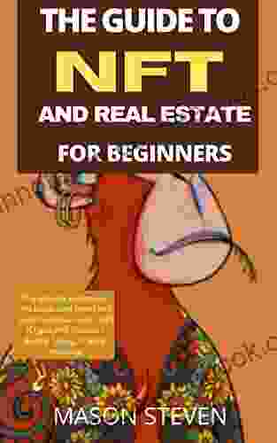 THE GUIDE TO NFT AND REAL ESTATE FOR BEGINNERS : The Ultimate To Conquer The Blockchain World And Invest In Virtual Lands NFT (Crypto Art) Altcoins + Buying Selling Trading Investing