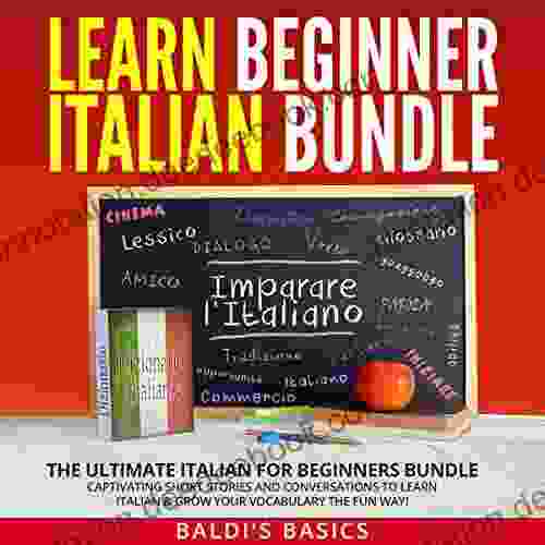 Learn Beginner Italian Bundle: The Ultimate Italian For Beginners Bundle: Captivating Short Stories And Conversations To Learn Italian Grow Your Vocabulary The Fun Way