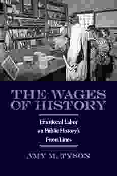 The Wages Of History: Emotional Labor On Public History S Front Lines (Public History In Historical Perspective)