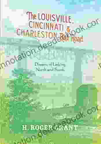 The Louisville Cincinnati Charleston Rail Road: Dreams Of Linking North And South (Railroads Past And Present)