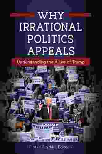 Why Irrational Politics Appeals: Understanding The Allure Of Trump