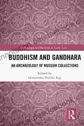 Buddhism And Gandhara: An Archaeology Of Museum Collections (Archaeology And Religion In South Asia)