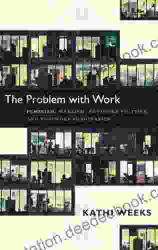 The Problem With Work: Feminism Marxism Antiwork Politics And Postwork Imaginaries (a John Hope Franklin Center Book)