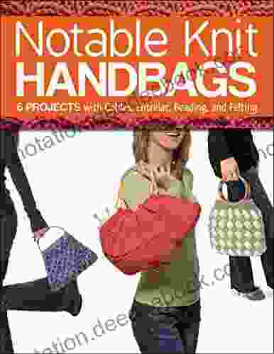 Notable Knit Handbags: 6 Projects With Cables Entrelac Beading And Felting